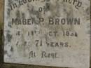 
Mabel P. BROWN,
died 14 Oct 1939? aged 71 years;
Killarney cemetery, Warwick Shire
