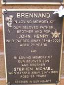 
John Henry BRENNAND,
father brother pop,
died 16-8-2005 aged 71 years;
Stephan Michael BRENNAND,
son brother,
died 21-1-1998 aged 35 years;
Lawnton cemetery, Pine Rivers Shire
