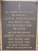 Lorrie HAWTHORNE, wife, died 17 Dec 1990 aged 69 years; James HAWTHORNE, grandad, died 24 Aug 1998; Lawnton cemetery, Pine Rivers Shire 