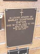 
Shirley Constance EATON,
died 16-12-96 aged 52 years;
Lawnton cemetery, Pine Rivers Shire
