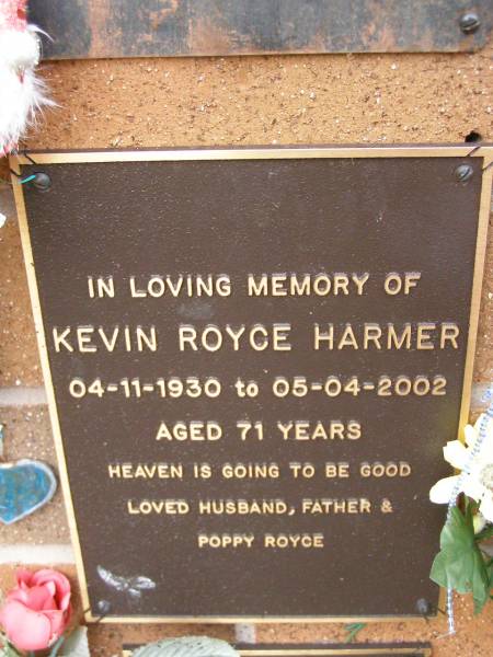 Kevin Royce HARMER,  | 04-11-1930 - 05-04-2002 aged 71 years,  | husband father poppy;  | Lawnton cemetery, Pine Rivers Shire  | 