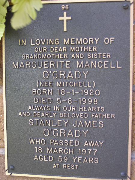Marguerite Mancell O'GRADY (nee MITCHELL),  | mother grandmother sister,  | born 18-1-1920,  | died 5-8-1998;  | Stanley James O'GRADY,  | father,  | died 18 March 1977 aged 59 years;  | Lawnton cemetery, Pine Rivers Shire  | 