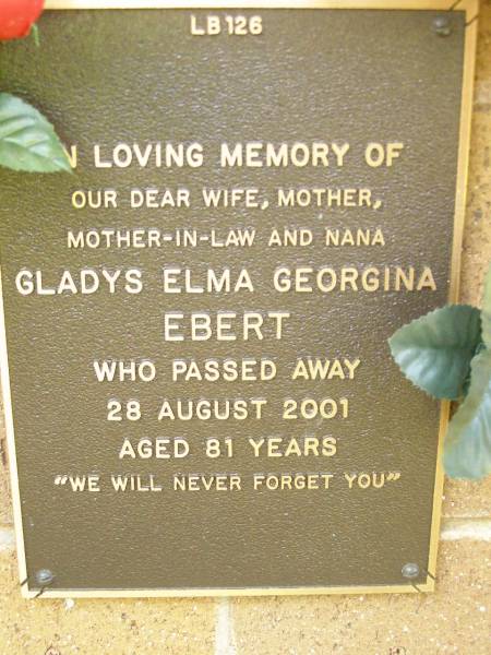 Gladys Elma Georgina EBERT,  | wife mother mother-in-law nana,  | died 28 Aug 2001 aged 81 years;  | Lawnton cemetery, Pine Rivers Shire  | 