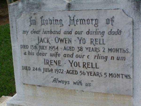 Jack Owen YOURELL,  | husband dada,  | died 13 July 1954 aged 38 years 2 months;  | Irene YOURELL,  | wife mum,  | died 24 June 1972 aged 56 years 5 months;  | Lawnton cemetery, Pine Rivers Shire  | 