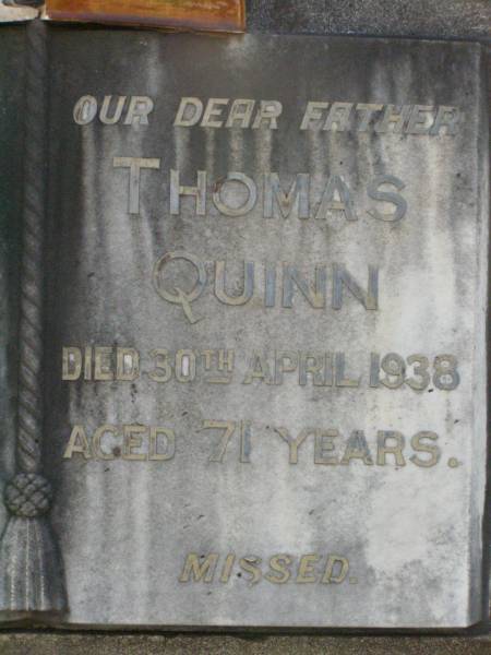 Florence Annie QUINN,  | wife mother.  | died 1 Dec 1933 aged 60? years;  | Thomas QUINN,  | father,  | died 30 April 1938 aged 71 years;  | Lawnton cemetery, Pine Rivers Shire  | 