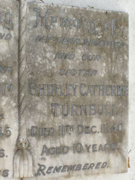 George William TURNBULL,  | husband father grandfather,  | died 19 April 1945 aged 46 years;  | Shirley Catherine TURNBULL,  | daughter sister,  | died 11 Dec 1940 aged 10 years;  | May Maria TURNBULL,  | mother grandmother,  | 30 July 1906 - 9 June 1991;  | Lawnton cemetery, Pine Rivers Shire  | 