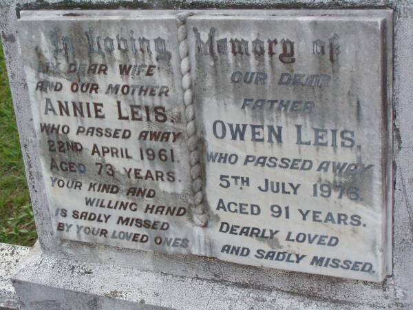 Eric Edwin,  | son of C.J. & Isabella WRIGHT,  | died 3 Dec 1911 aged 1 year 5 months;  | William Colin WRIGHT,  | died 24 Aug 1922 aged 15 years;  | Colin James WRIGHT,  | died 8 Nov 1950 aged 75 years;  | Isabella WRIGHT,  | died 30 Sept 1968 aged 88 years 9 months;  | Annie LEIS,  | wife mother,  | died 22 april 1961 aged 73 years;  | Owen LEIS,  | father,  | died 5 July 1976 aged 91 years;  | Amelia,  | wife of Owen LEIS,  | died 8 July 1911 aged 23 years;  | Isabel,  | infant daughter of Owen & Amelia LEIS,  | died 30 June 1911 aged 8 days;  | Lawnton cemetery, Pine Rivers Shire  | 