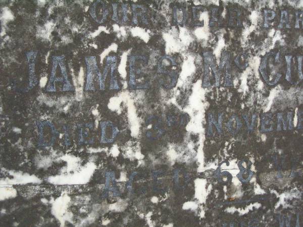 parents;  | James MCCULLAGH,  | died 3 Nov 1910 aged 68 years;  | Mary,  | wife,  | died 9 Nov 1910 aged 72 years;  | migrated from Ireland 1864,  | settled in Narangba,  | restored by descendants 1997;  | Lawnton cemetery, Pine Rivers Shire  | 