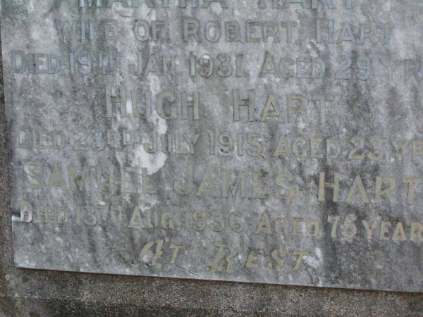 David HART,  | died 3 Sept 1932 aged 76 years;  | born Ballyguargan Ireland;  | Martha HART,  | wife of Robert HART,  | died 19 Jan 1931 aged 29 years;  | Hugh HART,  | died 23 July 1915 aged 23 years;  | Samuel James HART,  | died 13 Aug 1936 aged 75 years;  | Lawnton cemetery, Pine Rivers Shire  | 