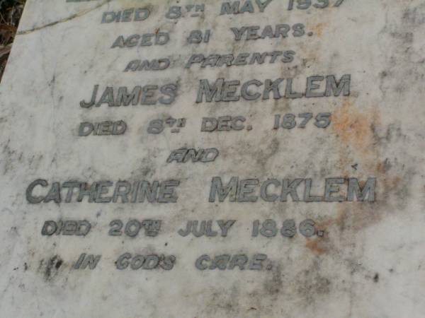 Elizabeth MECKLEM,  | died 7 March 1917 aged 62 years;  | James Alexander MECKLEM,  | brother,  | died 13 April 1936 aged 77 years;  | Ellen Jane MECKLEM,  | wife,  | died 8 May 1937 aged 81 years;  | parents;  | James MECKLEM,  | died 8 Dec 1875;  | Catherine MECKLEM,  | died 20 July 1886;  | Lawnton cemetery, Pine Rivers Shire  | 