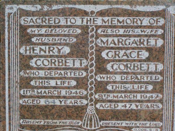 Henry CORBETT,  | husband,  | died 11 March 1946 aged 64 years;  | Margaret Grace CORBETT,  | wife,  | died 9 March 1947 aged 47 years;  | Lawnton cemetery, Pine Rivers Shire  | 