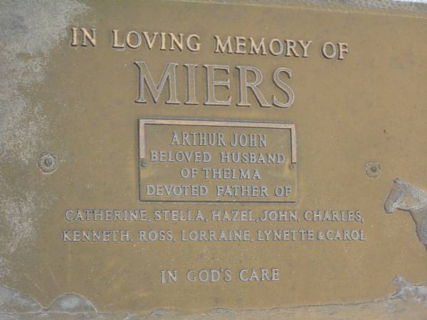 Arthur John MIERS,  | husband of Thelma,  | father of Catherine, Stella, Hazel, John,  | Charles, Kenneth, Ross, Lorraine, Lynette & Carol;  | Lawnton cemetery, Pine Rivers Shire  | 