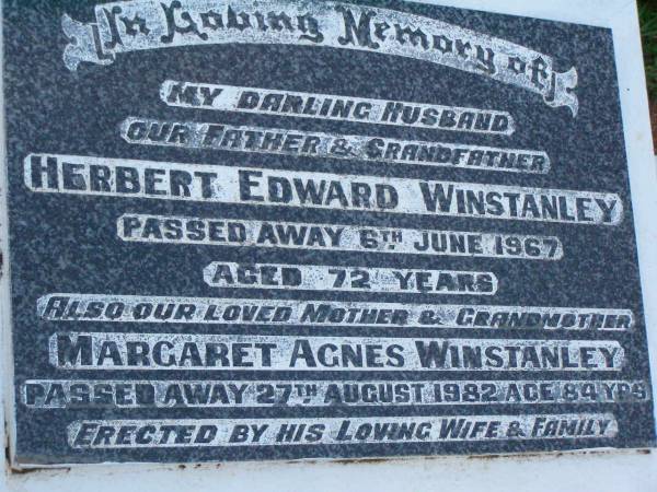 Herbert Edward WINSTANLEY,  | husband father grandfather,  | died 6 June 1967 aged 72 years;  | Margaret Agnes WINSTANLEY,  | mother grandmother,  | died 27 Aug 1982 aged 84 years;  | erected by wife & family;  | Lawnton cemetery, Pine Rivers Shire  | 