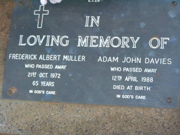 Frederick Albert MULLER,  | died 21 Oct 1972 aged 65 years;  | Adam John DAVIES,  | died 12 April 1988 at birth;  | Lawnton cemetery, Pine Rivers Shire  | 
