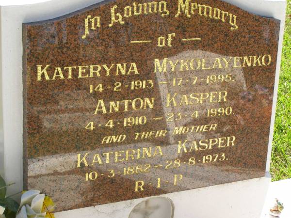 Kateryna MYKOLAYENKO,  | 14-2-1913 - 17-7-1995;  | Anton KASPER,  | 4-4-1910 - 23-4-1990;  | Katerina KASPER,  | mother,  | 10-3-1882 - 28-8-1973;  | Lawnton cemetery, Pine Rivers Shire  | 