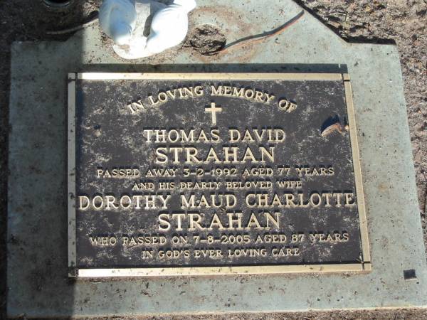 Thomas David STRAHAN,  | died 3-2-1992 aged 77 years;  | Dorothy Maude Charlotte STRAHAN,  | wife,  | died 7-8-2005 aged 87 years;  | Lawnton cemetery, Pine Rivers Shire  | 