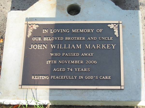 John William MARKEY,  | brother uncle,  | died 17 Nov 2006 aged 74 years;  | Lawnton cemetery, Pine Rivers Shire  | 
