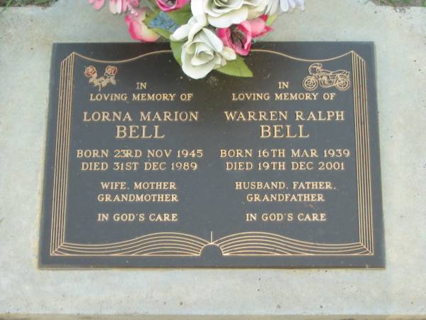 Lorna Marion BELL,  | born 23 Nov 1945,  | died 31 Dec 1989,  | wife mother grandmother;  | Warren Ralph BELL,  | born 16 Mar 1939,  | died 19 Dec 2001,  | husband father grandfather;  | Lawnton cemetery, Pine Rivers Shire  | 