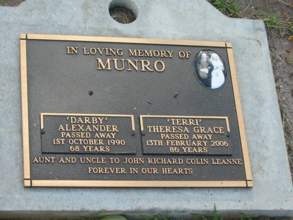 Alexander (Darby) MUNRO,  | died 1 Oct 1990 aged 68 years;  | Theresa Grace (Terri) MUNRO,  | died 13 Feb 2006 aged 86 years;  | aunt & uncle to John, Richard, Colin & Leanne;  | Lawnton cemetery, Pine Rivers Shire  | 