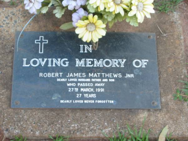 Robert James MATTHEWS jnr,  | husband father son,  | died 27 March 1991 aged 27 years;  | Lawnton cemetery, Pine Rivers Shire  | 