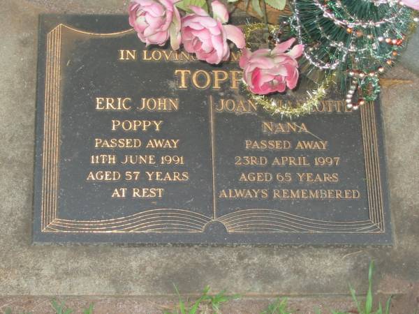 Eric John TOPP,  | died 11 June 1991 aged 57 years,  | poppy;  | Joan Charlotte TOPP,  | died 23 April 1997 aged 65 years,  | nana;  | Lawnton cemetery, Pine Rivers Shire  | 