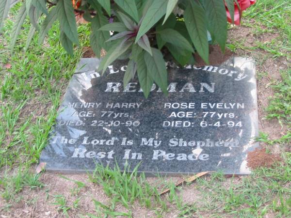 Henry Harry REDMAN,  | died 22-10-90 aged 77 years;  | Rose Evelyn REDMAN,  | died 6-4-94 aged 77 years;  | Lawnton cemetery, Pine Rivers Shire  | 