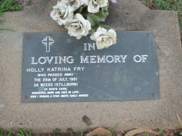 Holly Katrina FRY,  | stillborn 25 July 1991 at 36 weeks;  | Lawnton cemetery, Pine Rivers Shire  | 