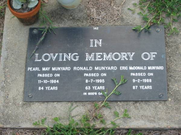 Pearl May MUNYARD,  | died 11-10-1984 aged 84 years;  | Ronald MUNYARD,  | died 8-7-1995 aged 63 years;  | Eric McDonald MUNYARD,  | died 9-2-1988 aged 87 years;  | Lawnton cemetery, Pine Rivers Shire  | 