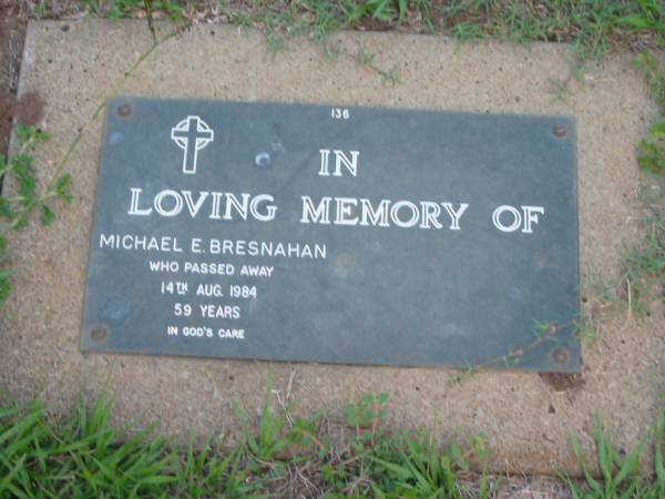 Michael E. BRESNAHAN,  | died 14 Aug 1984 aged 59 years;  | Lawnton cemetery, Pine Rivers Shire  | 