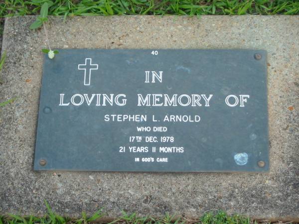 Stephen L. ARNOLD,  | died 17 Dec 1978 aged 21 years 11 months;  | Lawnton cemetery, Pine Rivers Shire  | 