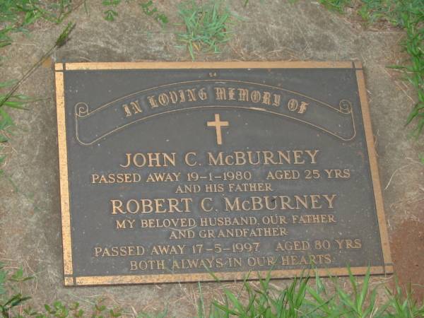 John C. MCBURNEY,  | died 19-1-1980 aged 25 years;  | Robert C. MCBURNEY,  | husband father grandfather,  | died 17-5-1997 aged 80 years;  | Lawnton cemetery, Pine Rivers Shire  | 