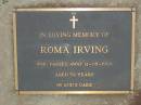 
Rose HAMILTON,
died 14 July 1986 aged 82 years;
Roma IRVING,
died 11-08-1999 aged 59 years;
Lawnton cemetery, Pine Rivers Shire
