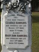 parents; George HAWKINS died 13 March 1899 aged 71 years; Mary Ann HAWKINS died 3 July 1884 aged 53 years; Logan Village Cemetery, Beaudesert 