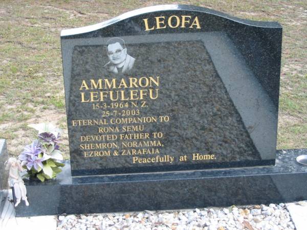 Ammaron Lefulefu LEOFA,  | 15-3-1964 N.Z. - 25-7-2003,  | companion of Rona Semu,  | father of Shemron, Noramma, Ezrom & Zarafaia;  | Logan Village Cemetery, Beaudesert  | 