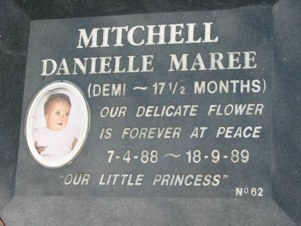 MITCHELL;  | Danielle Maree (Demi 17 and a half months), 7-4-88 - 18-9-89;  | Logan Village Cemetery, Beaudesert  | 