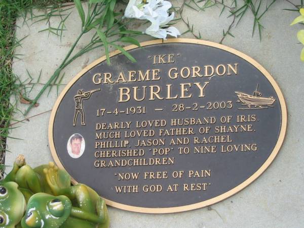  Ike  Graeme Gordon BURLEY, B:17-Apr-1931, D:28-Feb-2003  | husband of Shayne, Phillip, Jason, Rachel  | Logan Village Cemetery, Beaudesert Shire  | 