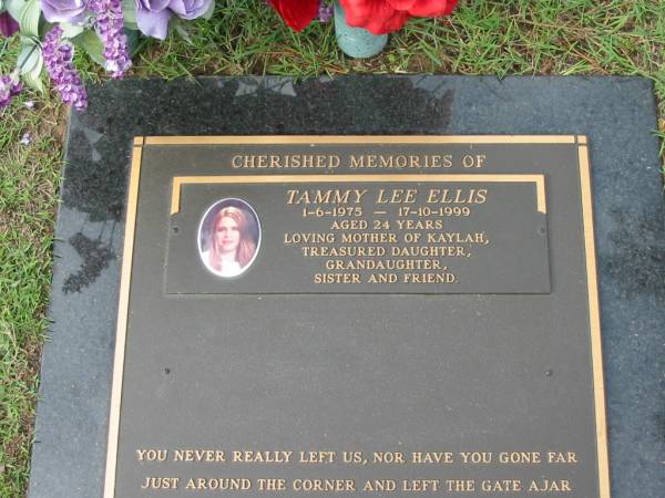 Tammy Lee ELLIS,  | 1-6-1975 - 17-19-1999 aged 24 years,  | mother of Kaylah, daughter grandaughter sister;  | Logan Village Cemetery, Beaudesert Shire  | 