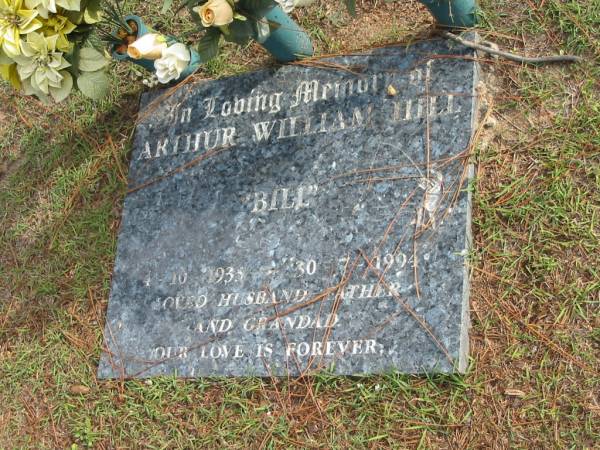 Arthur William HILL,  Bill , 4-10-1933 - 30-7-1994, husband father grandad;  | Logan Village Cemetery, Beaudesert Shire  | 