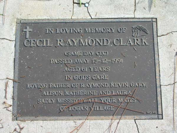 Cecil Raymond CLARK, (Same Day Cec),  | died 15-12-1991 aged 61 years,  | father of Raymond, Kevin, Gary, Alison,  | Katherine, Laura;  | Logan Village Cemetery, Beaudesert Shire  | 