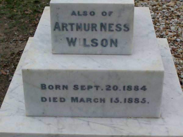 Anne Elizabeth WILSON,  | born 2 June 1833,  | died 15 Aug 1907;  | William WILSON,  | born Knaresbro Yorks 20 Sept 1802,  | died Brisbane 21 April 1867;  | Jane WILSON,  | born Pickering Yorks 7 Nov 1838,  | died Brisbane 21 Oct 1883;  | Arthur Ness WILSON,  | born 20 Sept 1884,  | died 15 March 1885;  | William Frederick Ness WILSON,  | born 28 April 1863;  | Ralph Ness WILSON,  | born 23 Feb 1871,  | drowned Coomera River 30 June 1883;  | Lower Coomera cemetery, Gold Coast  | 