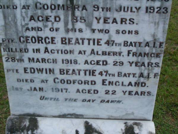 John BEATTIE,  | born Co Tyrone Ireland 1838,  | died Coomera 9 July 1923 aged 85 years;  | George BEATTIE,  | son,  | killed in action Albert France  | 28 March 1918 aged 29 years;  | Edwin BEATTIE,  | son,  | died Codford England 1 Jan 1917 aged 22 years;  | Mary Elizabeth BEATTIE,  | wife mother,  | died 16 May 1946 aged 93 years;  | Eliza Jane BEATTIE,  | eldest daughter,  | died 4-2-1969 aged 96 years;  | Lower Coomera cemetery, Gold Coast  | 