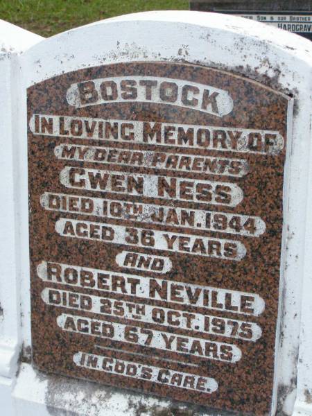parents;  | Gwen Ness BOSTOCK,  | died 10 Jan 1944 aged 36 years;  | Robert Neville BOSTOCK,  | died 25 Oct 1975 aged 67 years;  | Lower Coomera cemetery, Gold Coast  | 