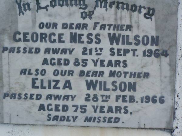 George Ness WILSON,  | father,  | died 21 Sept 1964 aged 85 years;  | Eliza WILSON,  | mother,  | died 28 Feb 1966 aged 75 years;  | Lower Coomera cemetery, Gold Coast  | 