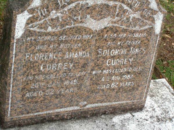 Florence Amanda CURREY,  | wife mother,  | died 20 Jan 1949 aged 52 years;  | Solomon James CURREY,  | husband father,  | died 4 Aug 1982 aged 82 years;  | Lower Coomera cemetery, Gold Coast  | 