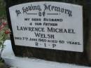 Lawrence Michael (Larry) WELSH, husband father, died 7 June 1960 aged 60 years; Lower Coomera cemetery, Gold Coast 