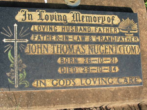 John Thomas NUGENT (Tom),  | husband father father-in-law grandfather,  | born 26-10-21 died 29-10-84;  | St Michael's Catholic Cemetery, Lowood, Esk Shire  | 