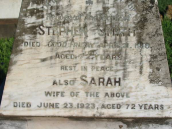 Stephen SMITH,  | died Good Friday 21 April 1916 aged 72 years;  | Sarah, wife,  | died 23 June 1923 aged 72 years;  | St Michael's Catholic Cemetery, Lowood, Esk Shire  | 