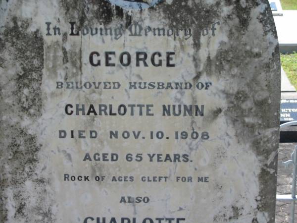 George (NUNN)  | (husband of Charlotte NUNN)  | 10 Nov 1908, aged 65  | Charlotte (NUNN)  | 13 Jul 1932, aged 86  | Lowood General Cemetery  |   | 