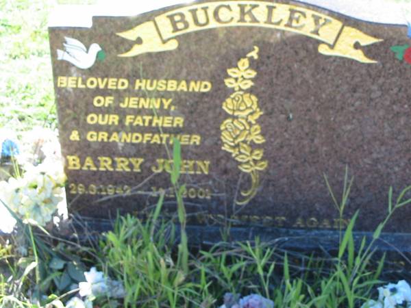 Barry John BUCKLEY  | b: 29 Jun 1942, d: 14 Jan 2001  | (hisband of Jenny)  | Lowood General Cemetery  |   | 