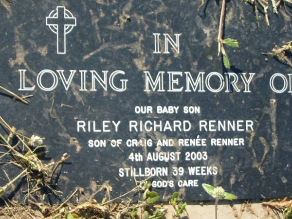 Riley Richard RENNER  | (baby son of Craig and Renee RENNER)  | 4 Aug 2003, stillborn 39 weeks  | Lowood General Cemetery  |   | 